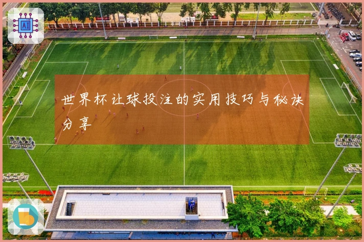 世界杯让球投注的实用技巧与秘诀分享