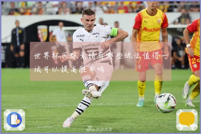 世界杯买球竞猜有哪些玩法值得一试可以提高胜率吗