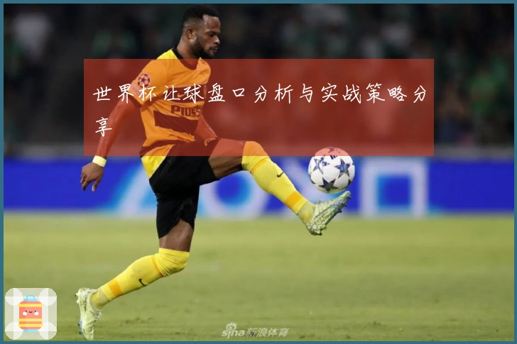 世界杯让球盘口分析与实战策略分享
